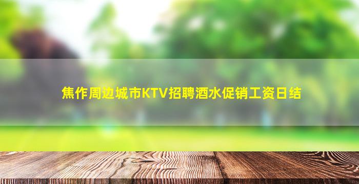 焦作周边城市KTV招聘酒水促销工资日结